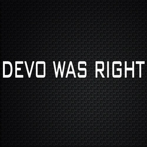 DEVO WAS RIGHT Bumper Sticker Window Car Truck Decal Vinyl tablet computer